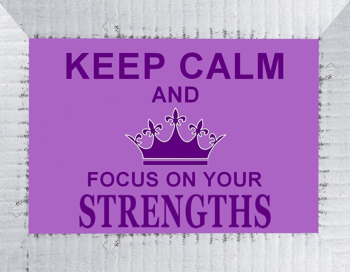 Keep Calm and Focus on Your Strengths